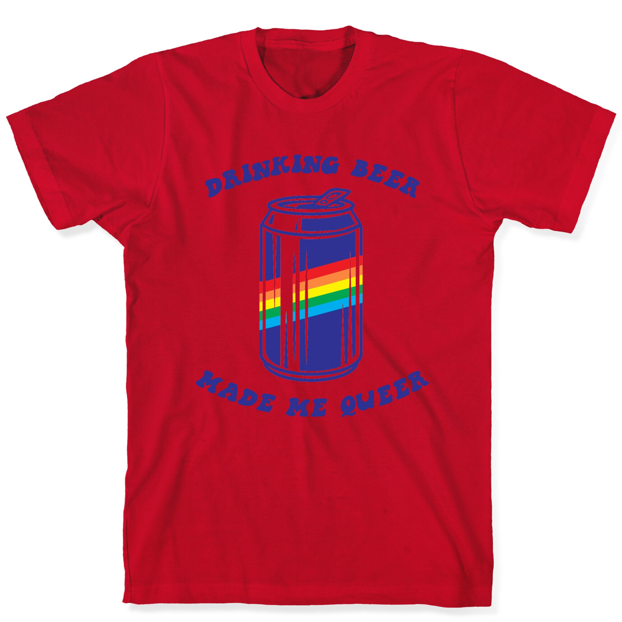 Drinking Beer Made Me Queer T-Shirt