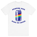 Drinking Beer Made Me Queer T-Shirt