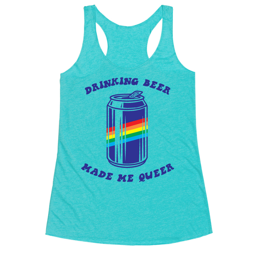 Drinking Beer Made Me Queer Racerback Tank