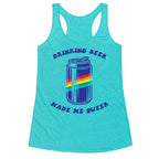 Drinking Beer Made Me Queer Racerback Tank