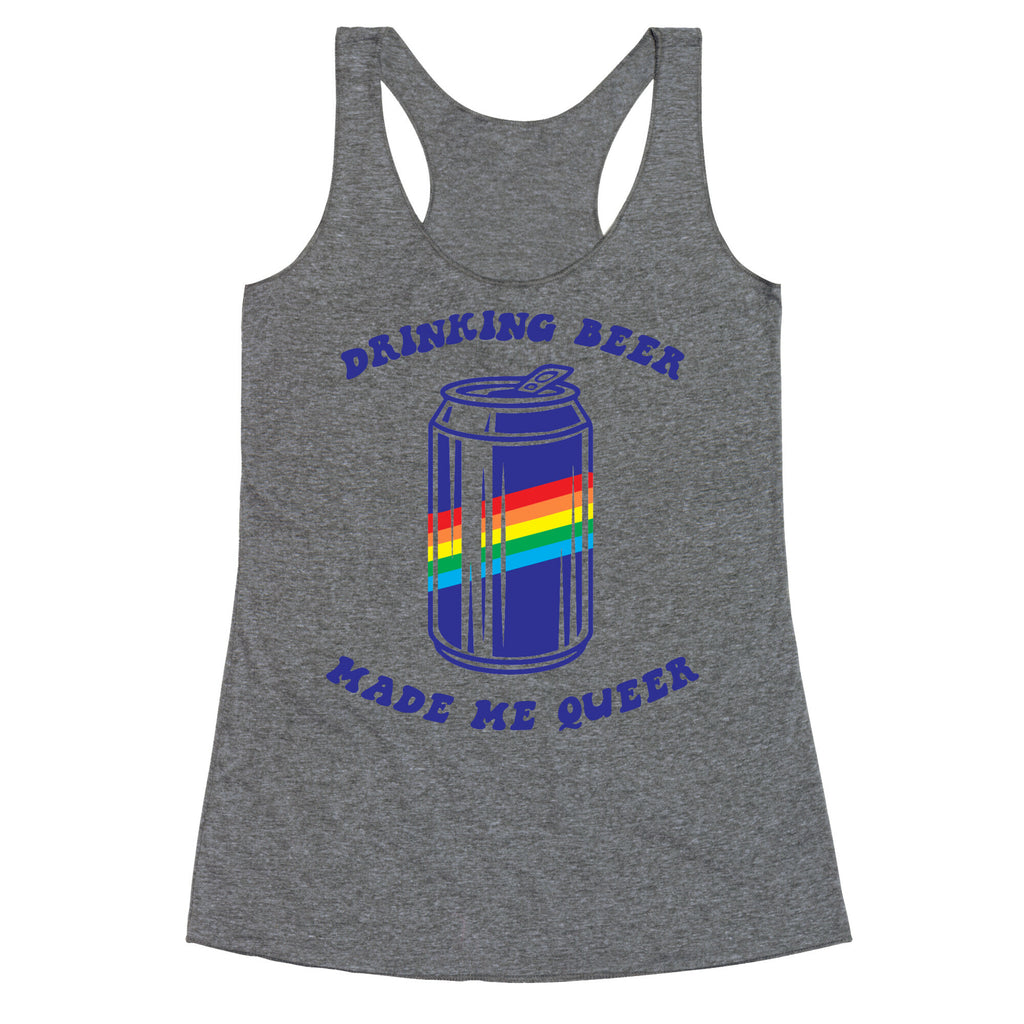 Drinking Beer Made Me Queer Racerback Tank