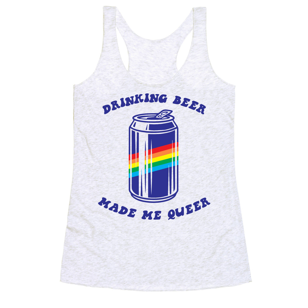 Drinking Beer Made Me Queer Racerback Tank