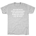 Why Be Racist, Sexist, Homophobic, Or Transphobic When You Could Just Be Quiet T-Shirt