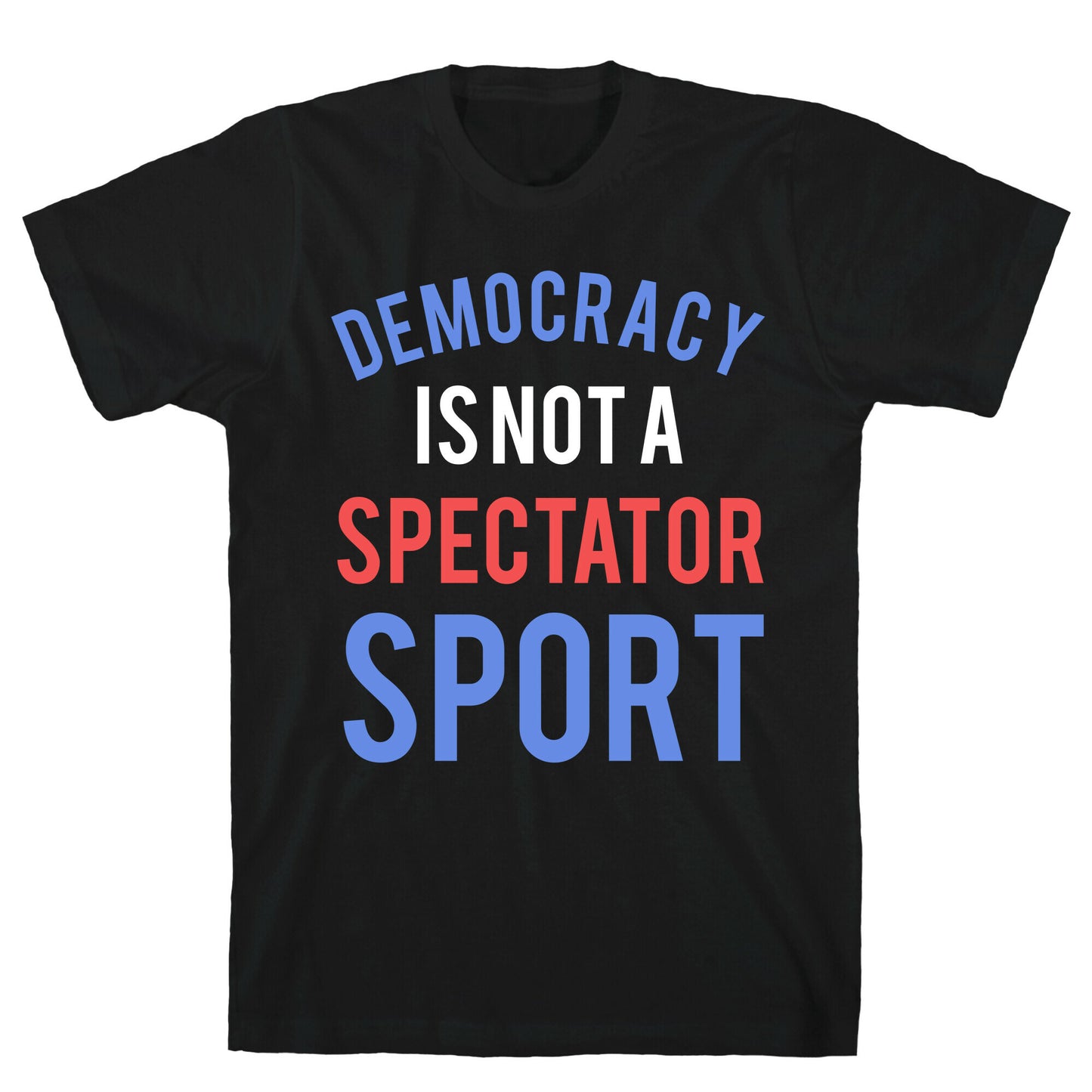 Democracy, It's Not A Spectator Sport T-Shirt