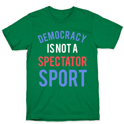 Democracy, It's Not A Spectator Sport T-Shirt