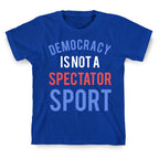 Democracy, It's Not A Spectator Sport T-Shirt