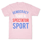 Democracy, It's Not A Spectator Sport T-Shirt