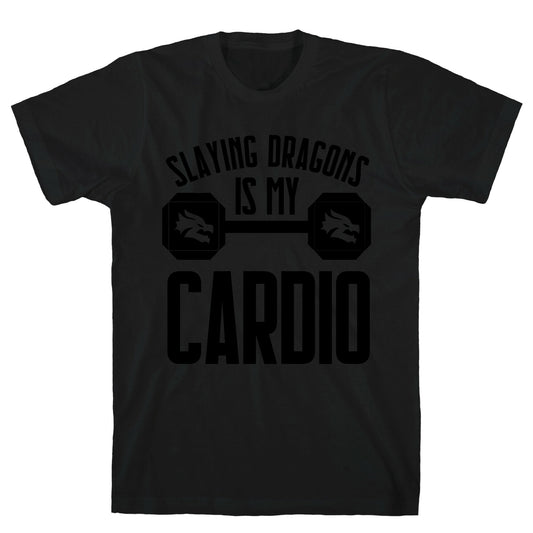 Slaying Dragons Is My Cardio T-Shirt