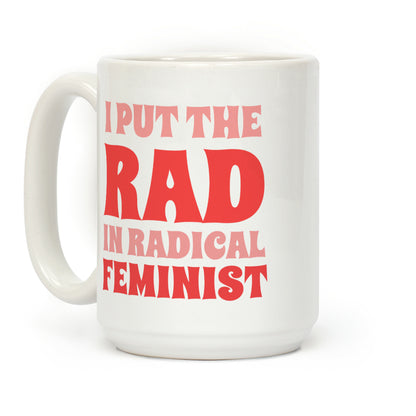 I Put The Rad In Radical Feminist Coffee Mug