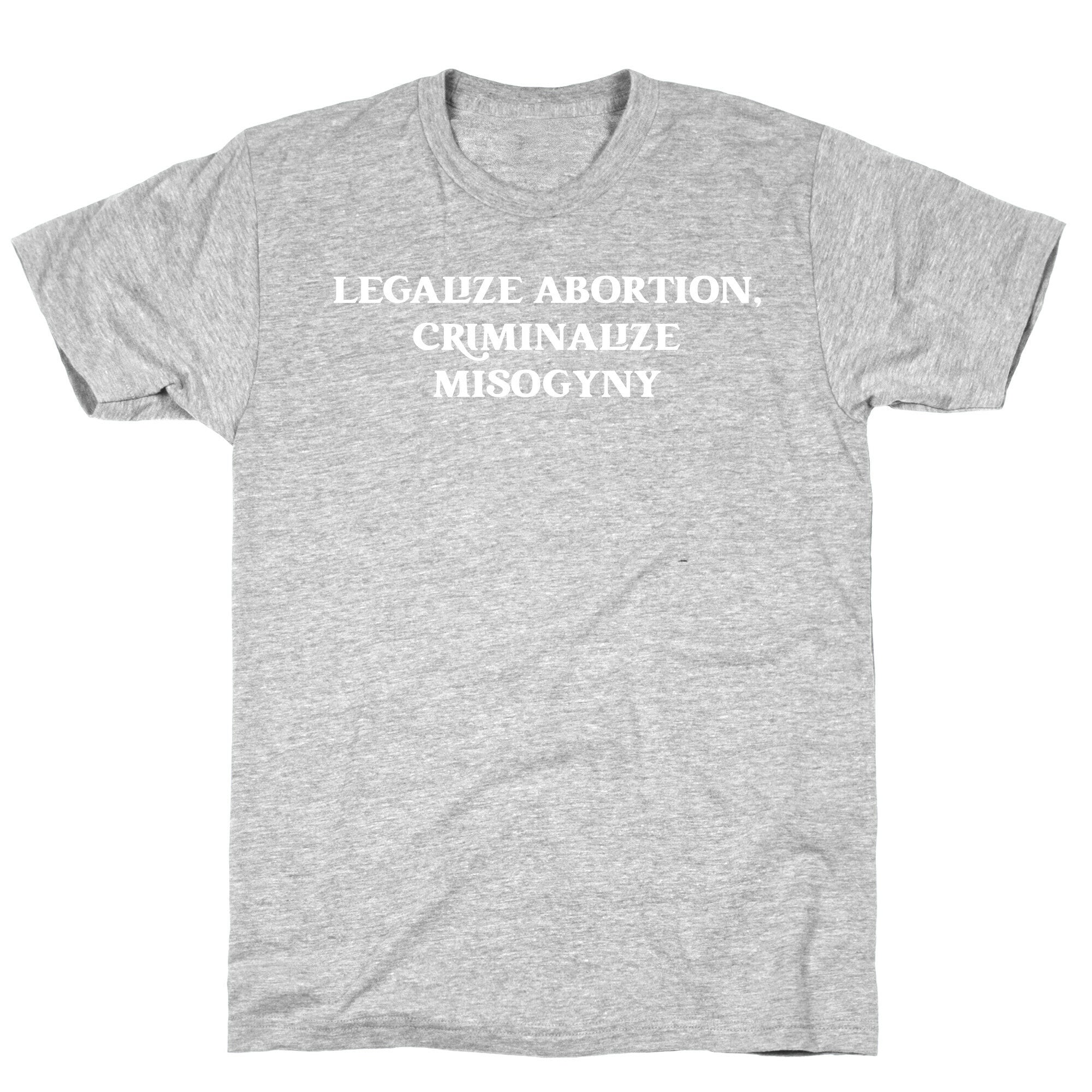 Legalize Abortion, Criminalize Misogyny T-Shirt