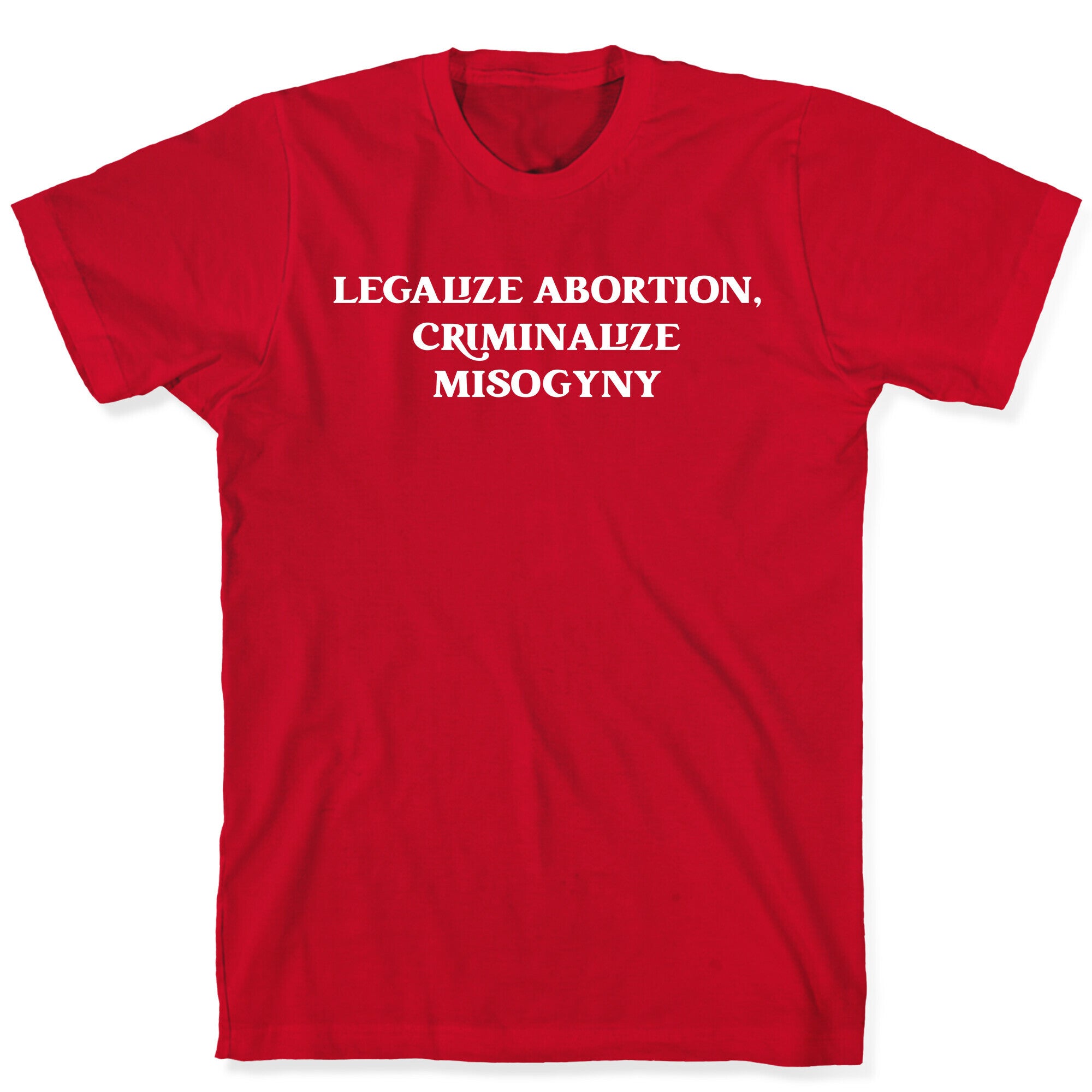 Legalize Abortion, Criminalize Misogyny T-Shirt
