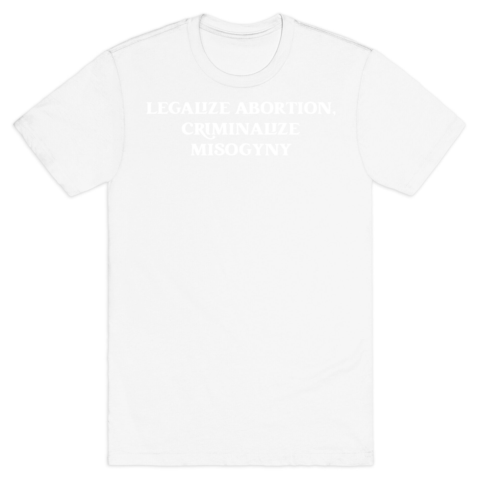 Legalize Abortion, Criminalize Misogyny T-Shirt