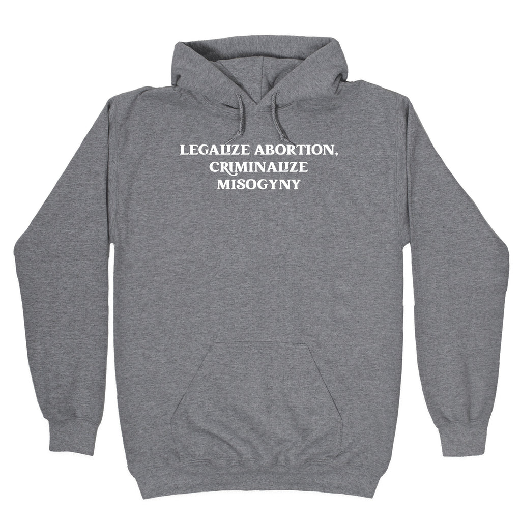 Legalize Abortion, Criminalize Misogyny Hoodie