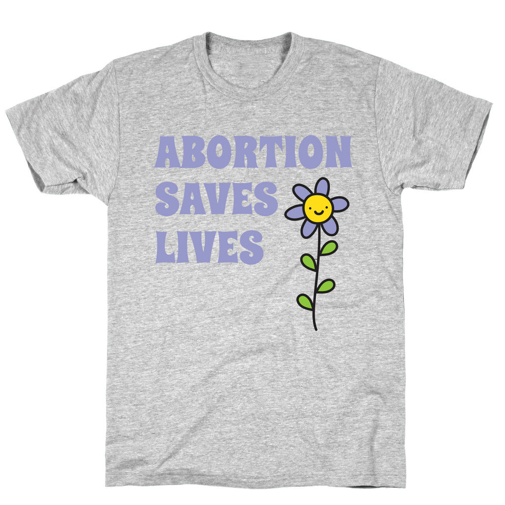 Abortion Saves Lives Flower T-Shirt