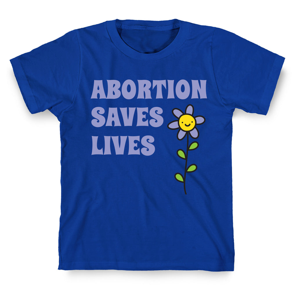 Abortion Saves Lives Flower T-Shirt