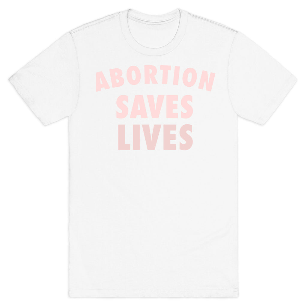 Abortion Saves Lives T-Shirt