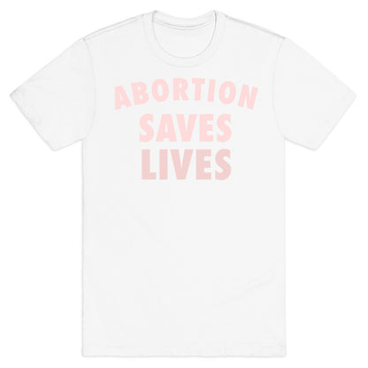 Abortion Saves Lives T-Shirt