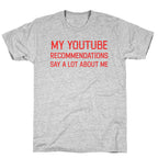My Youtube Recommendations Say A Lot About Me T-Shirt