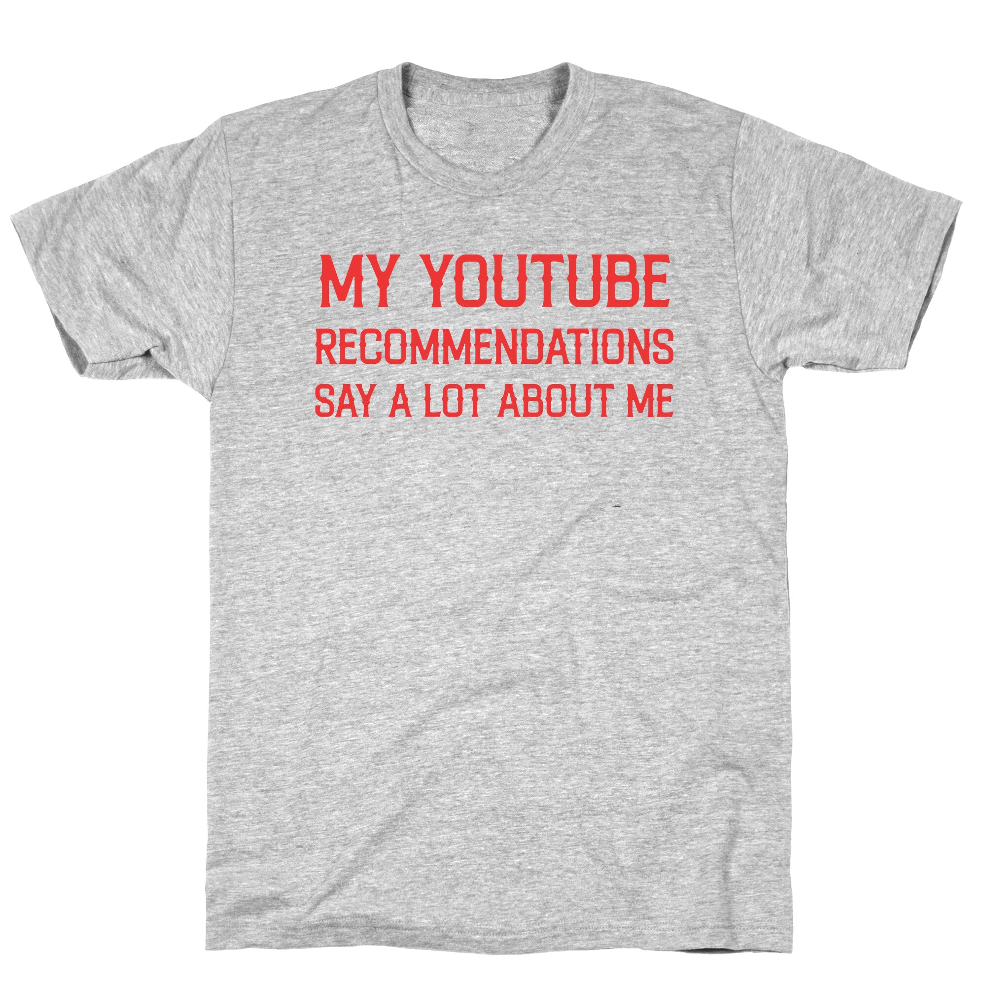 My Youtube Recommendations Say A Lot About Me T-Shirt