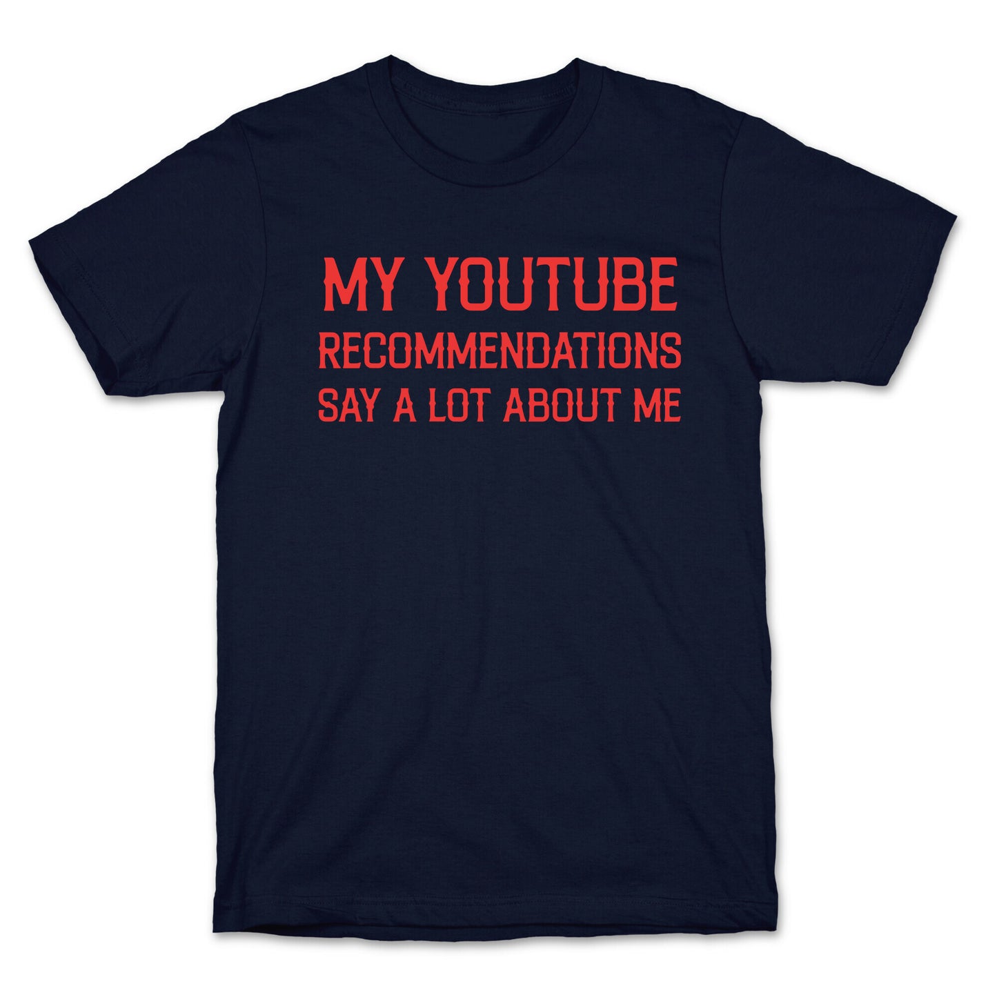 My Youtube Recommendations Say A Lot About Me T-Shirt