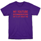 My Youtube Recommendations Say A Lot About Me T-Shirt