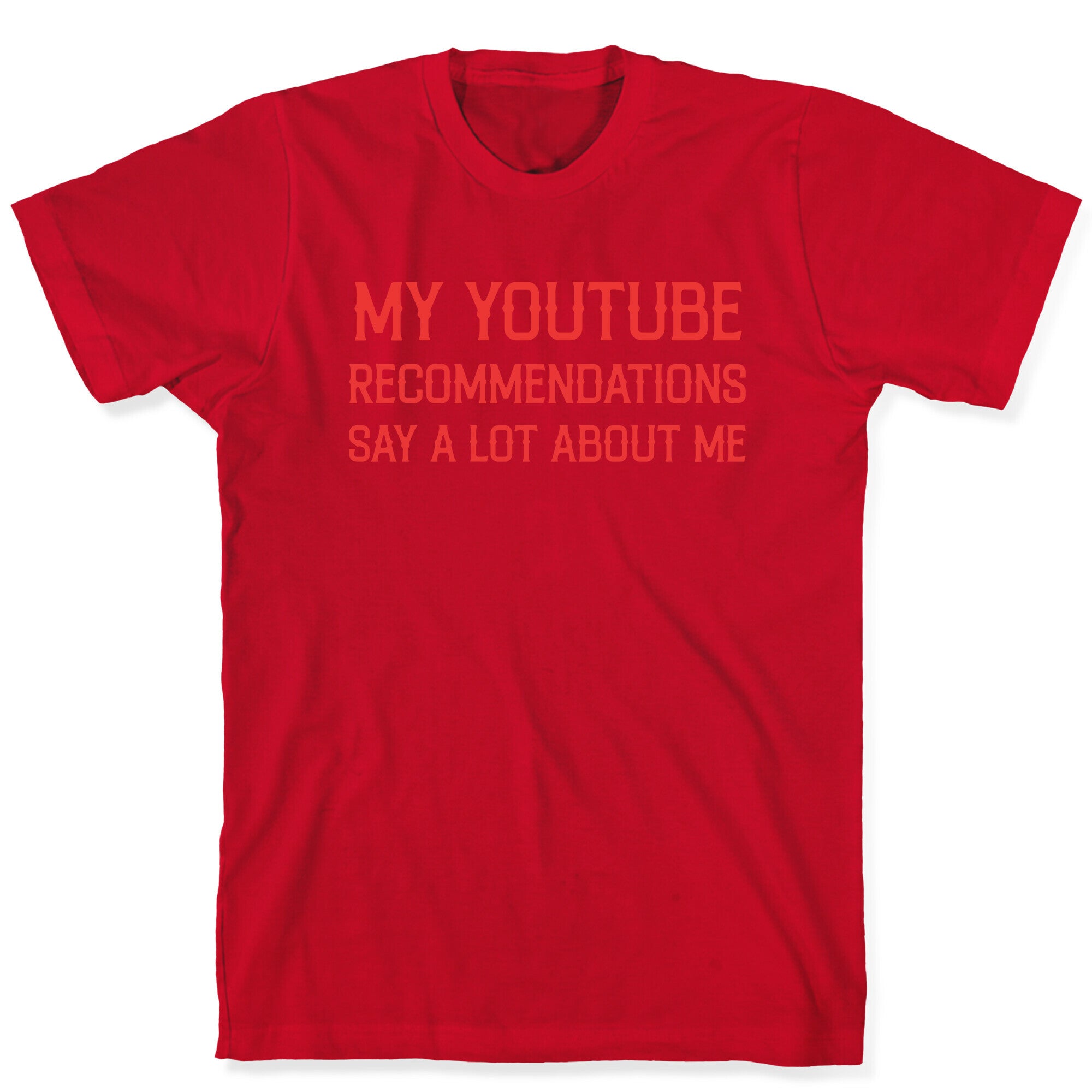 My Youtube Recommendations Say A Lot About Me T-Shirt