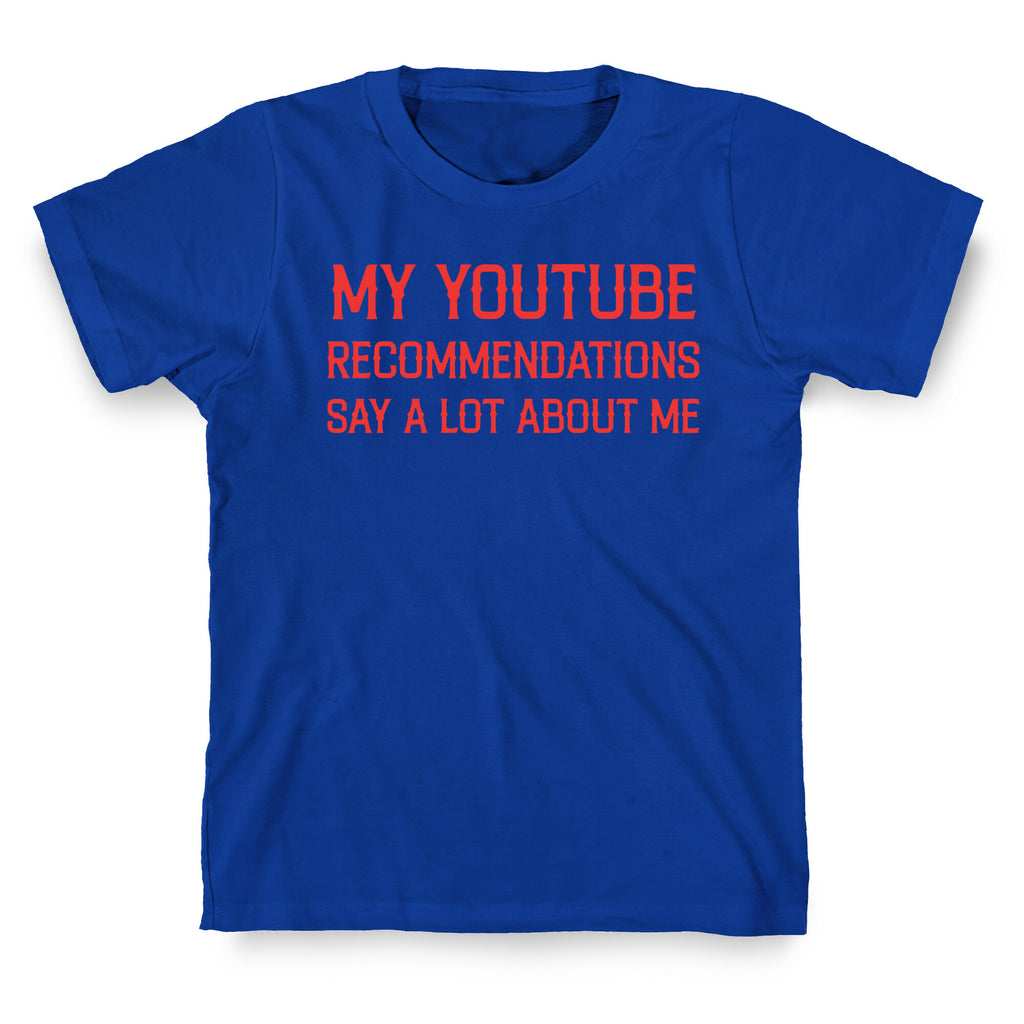 My Youtube Recommendations Say A Lot About Me T-Shirt