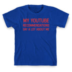 My Youtube Recommendations Say A Lot About Me T-Shirt