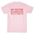 My Youtube Recommendations Say A Lot About Me T-Shirt