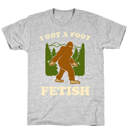 I Got a Foot Fetish T-Shirt