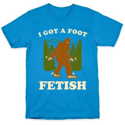 I Got a Foot Fetish T-Shirt