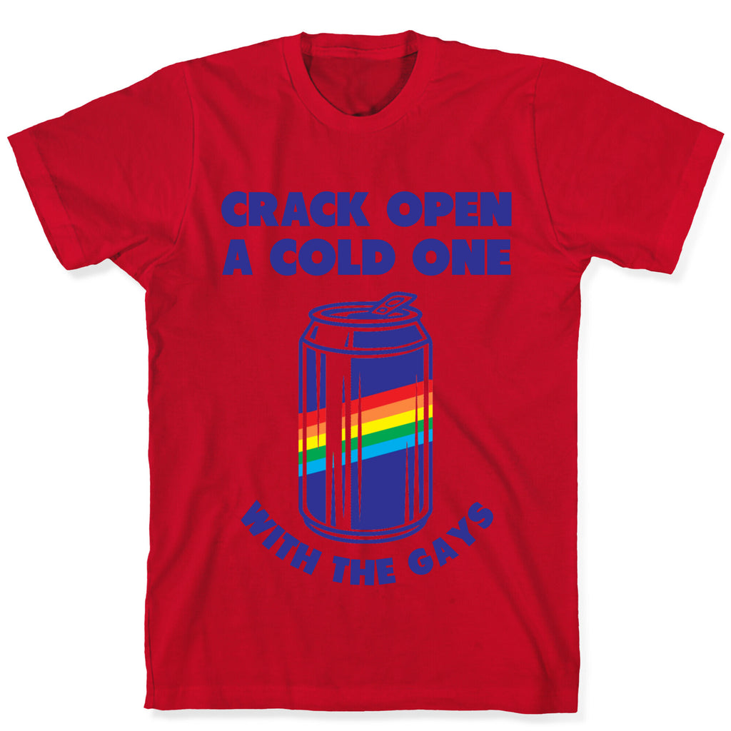 Crack Open A Cold One With The Gays T-Shirt