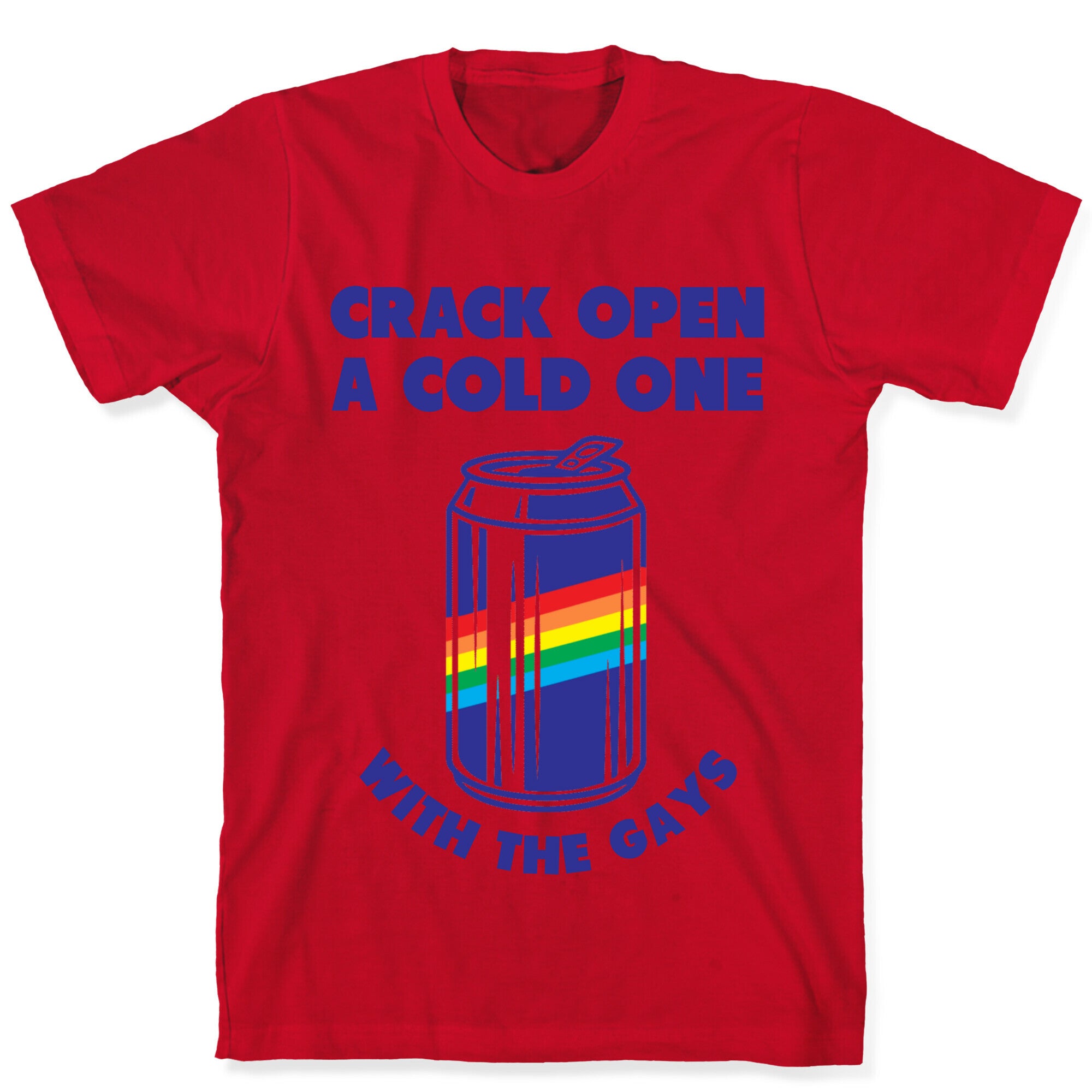 Crack Open A Cold One With The Gays T-Shirt