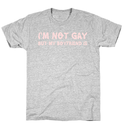 I'm Not Gay, But My Boyfriend Is T-Shirt