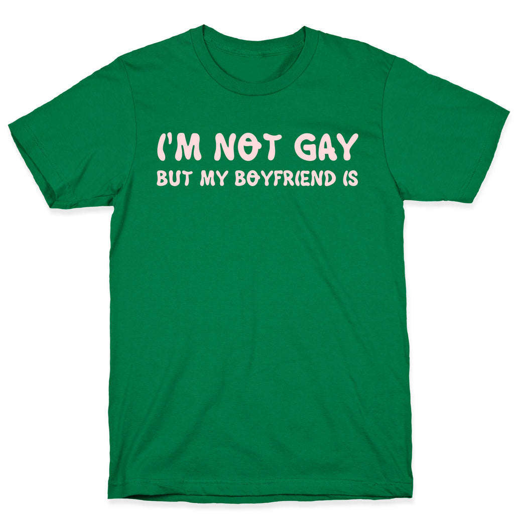 I'm Not Gay, But My Boyfriend Is T-Shirt