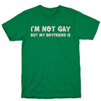 I'm Not Gay, But My Boyfriend Is T-Shirt