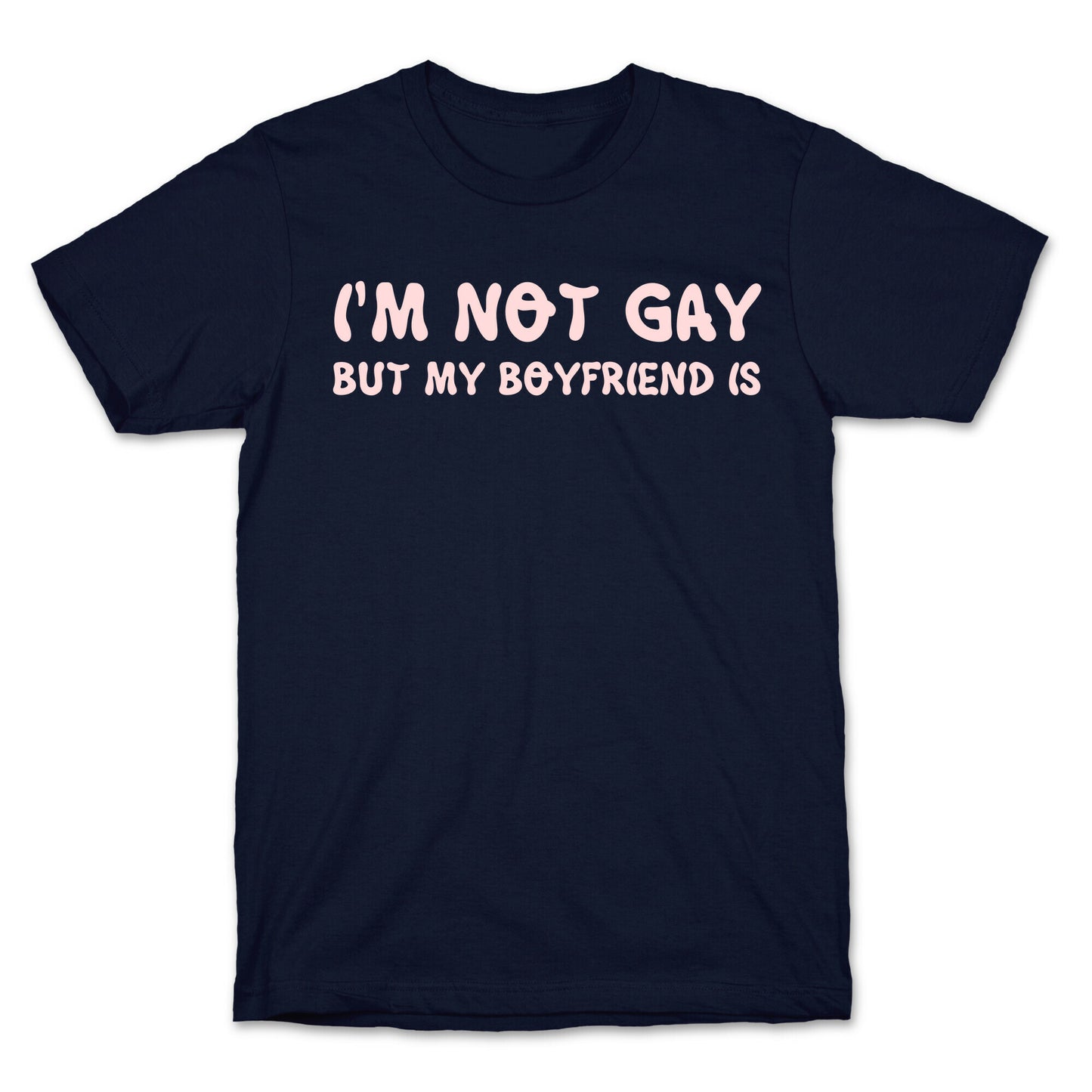 I'm Not Gay, But My Boyfriend Is T-Shirt