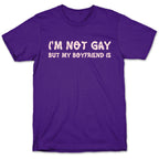 I'm Not Gay, But My Boyfriend Is T-Shirt