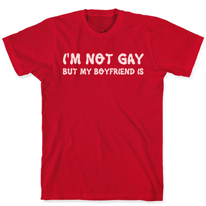 I'm Not Gay, But My Boyfriend Is T-Shirt