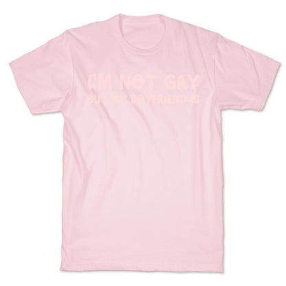 I'm Not Gay, But My Boyfriend Is T-Shirt