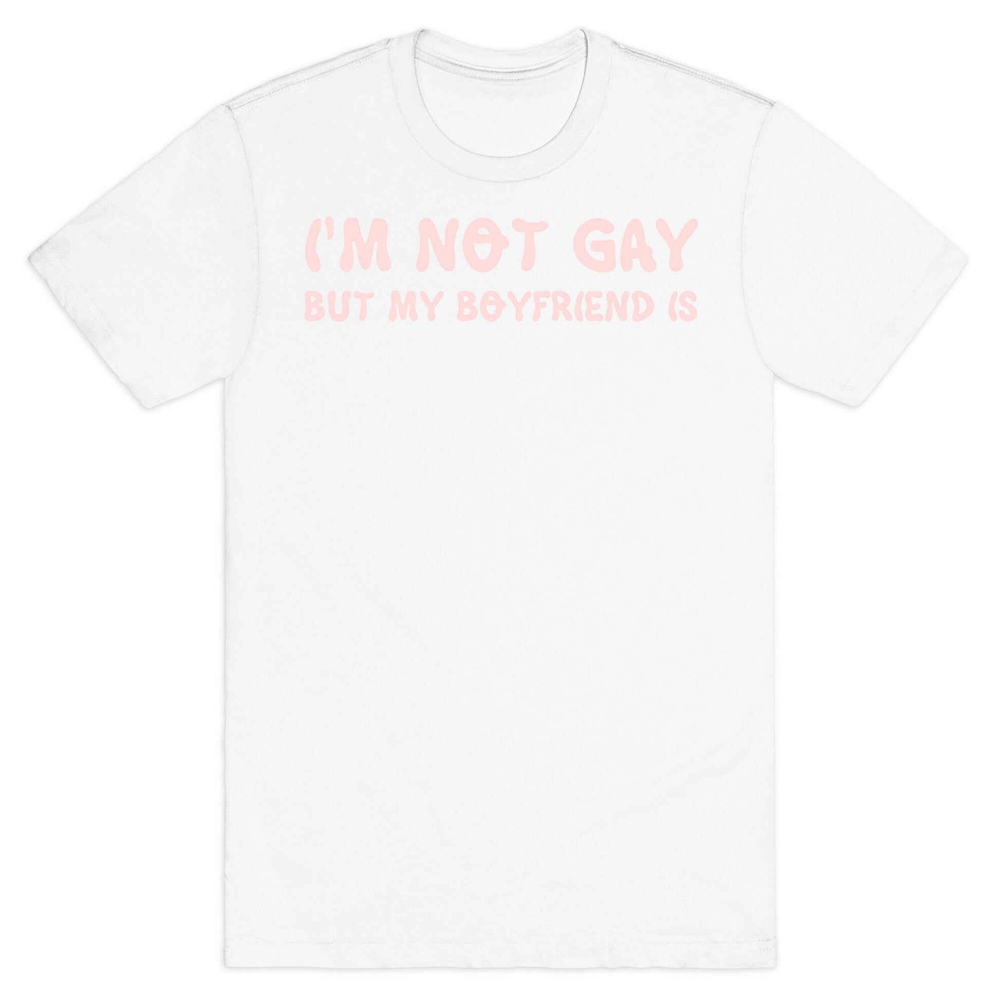 I'm Not Gay, But My Boyfriend Is T-Shirt