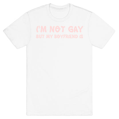 I'm Not Gay, But My Boyfriend Is T-Shirt