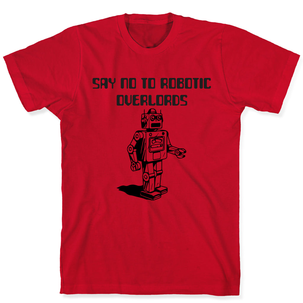 Say No To Robotic Overlords T-Shirt