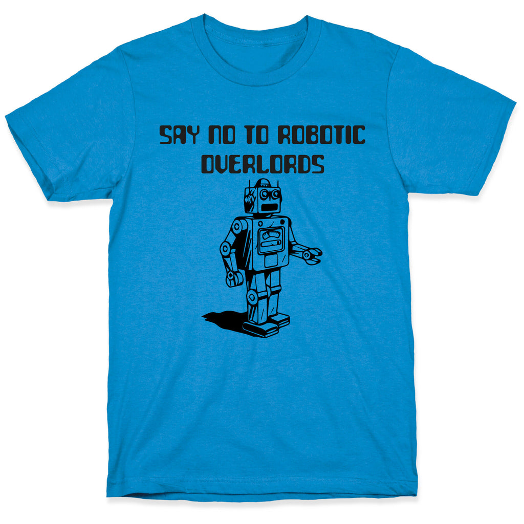 Say No To Robotic Overlords T-Shirt