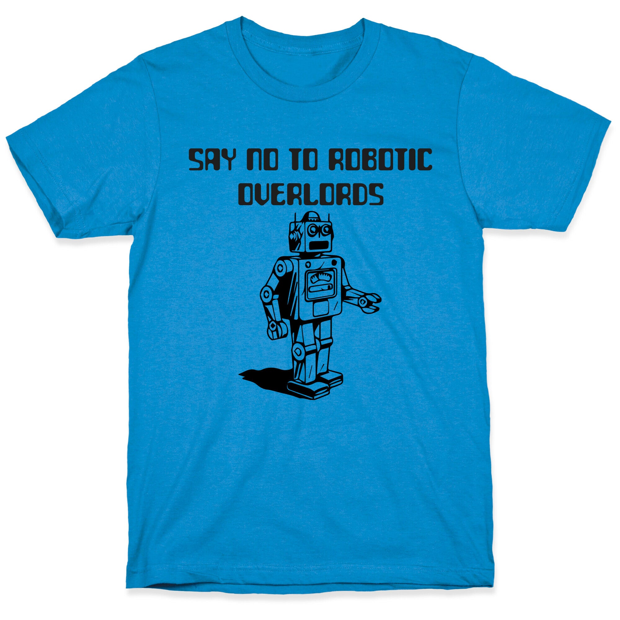 Say No To Robotic Overlords T-Shirt