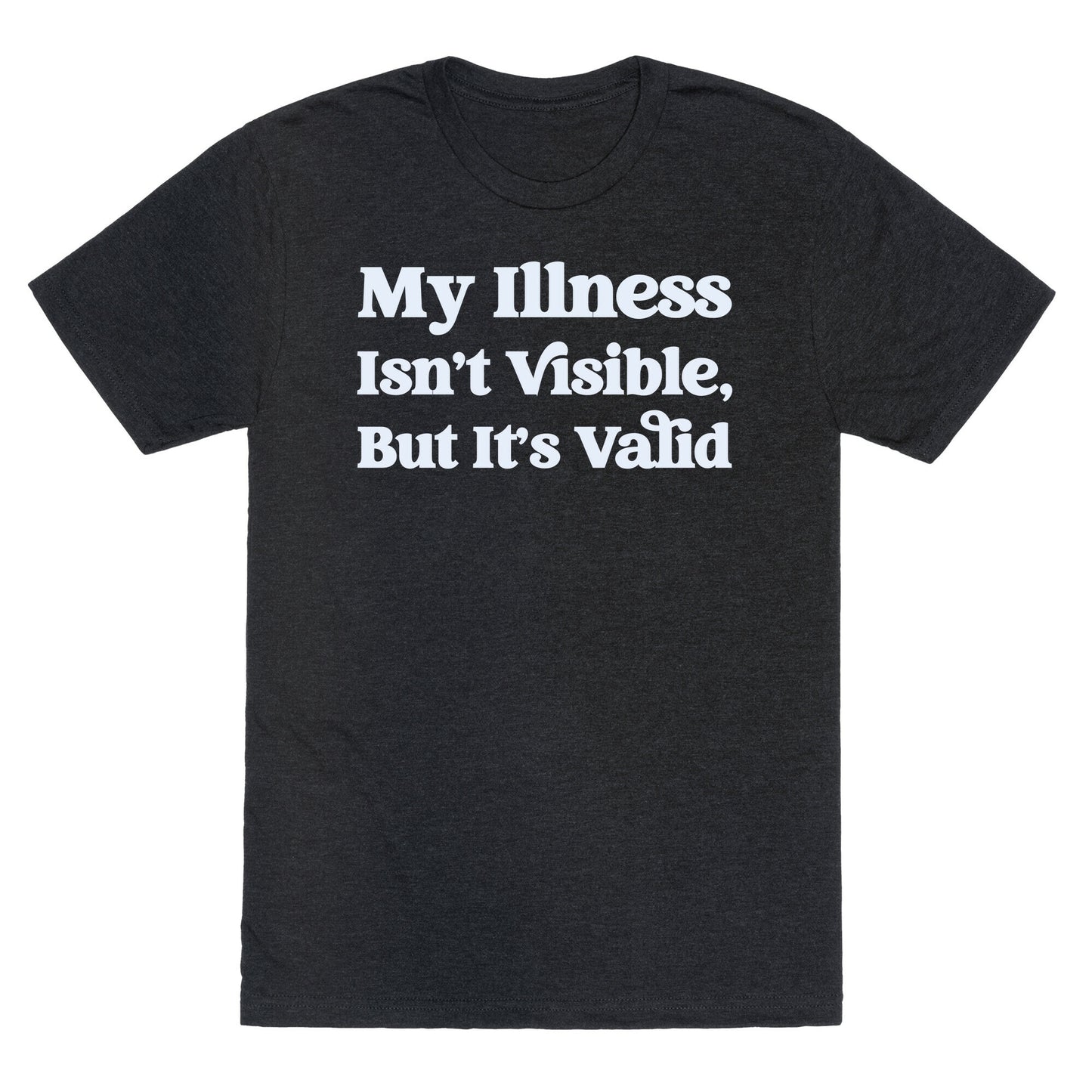 My Illness Isn't Visible But It's Valid Unisex Triblend Tee