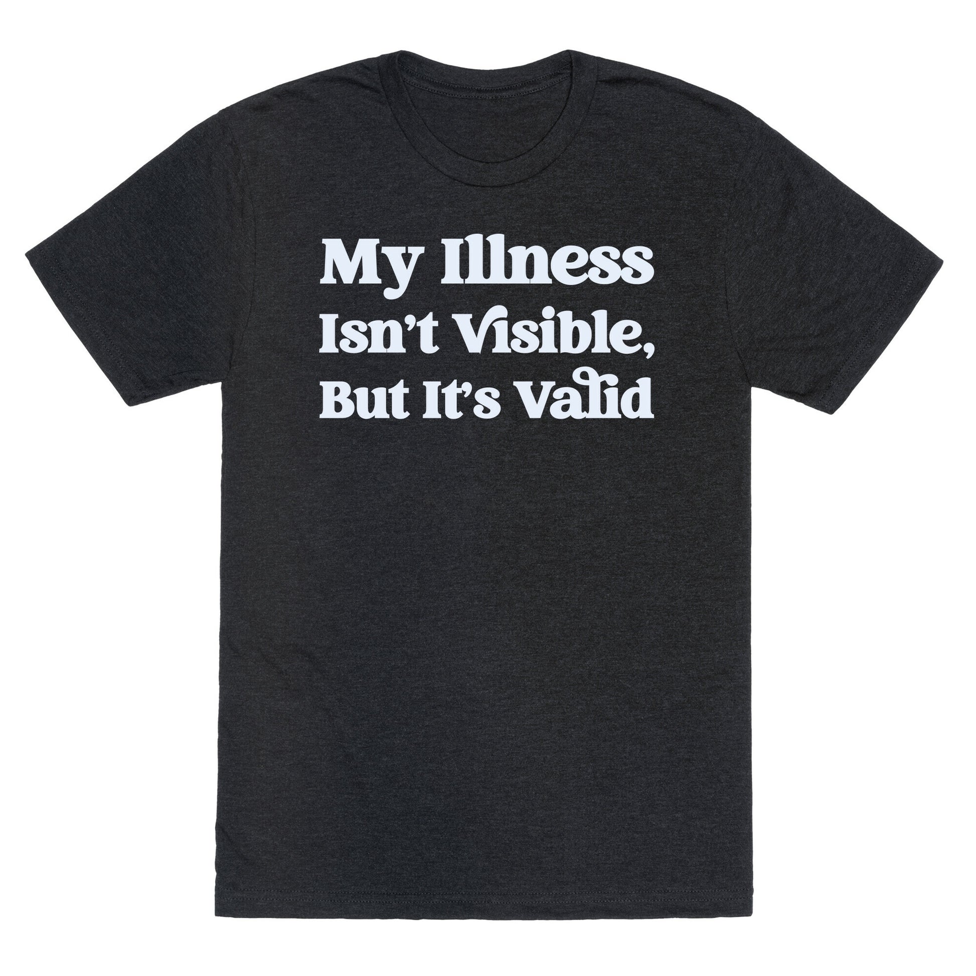 My Illness Isn't Visible But It's Valid Unisex Triblend Tee