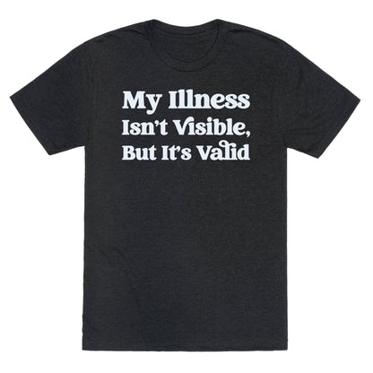 My Illness Isn't Visible But It's Valid Unisex Triblend Tee