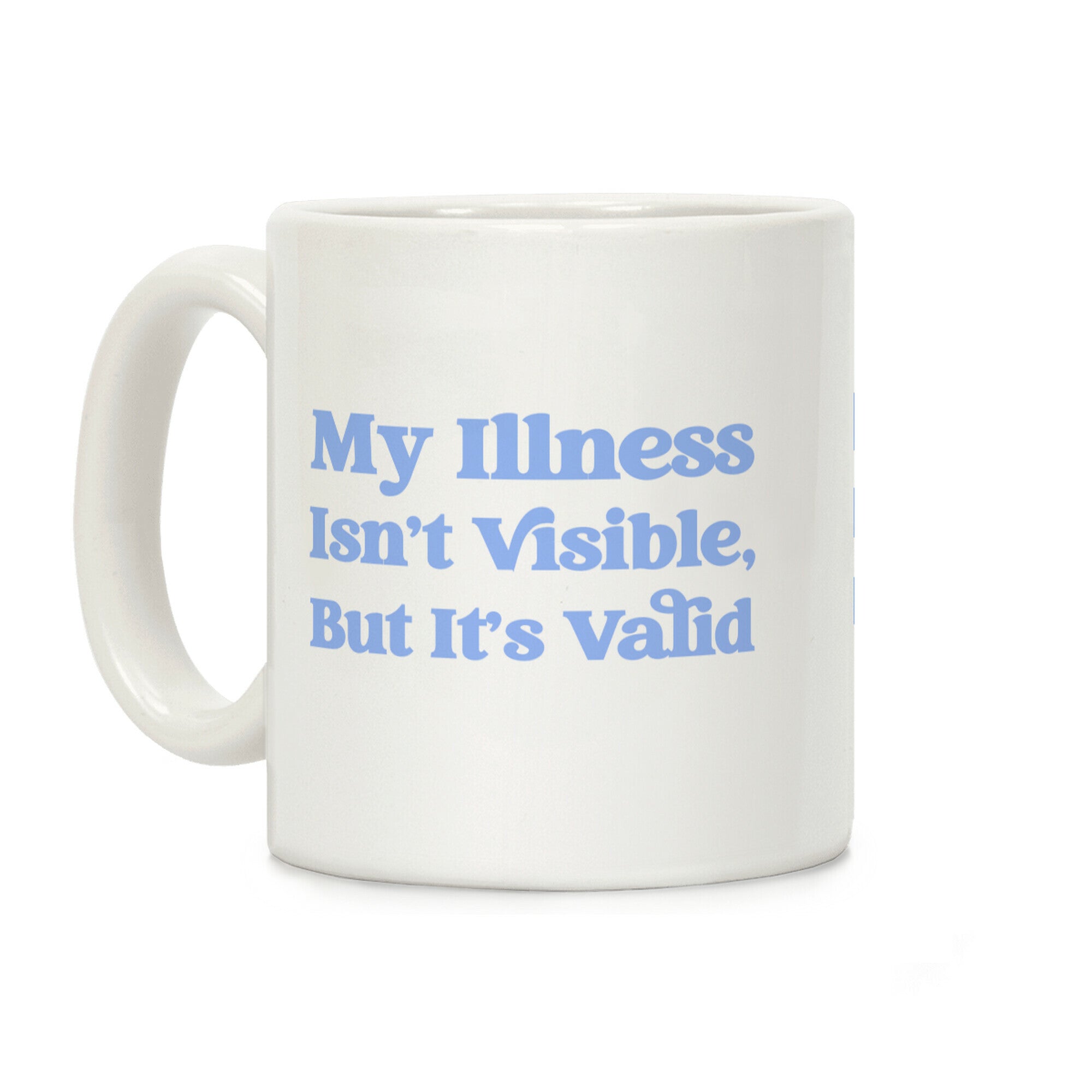 My Illness Isn't Visible But It's Valid Coffee Mug