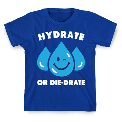 Hydrate Or Die-drate T-Shirt